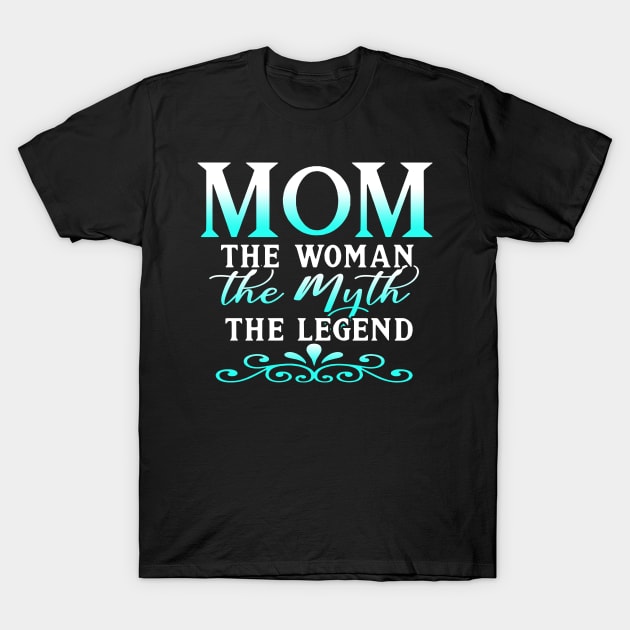 Mom The Woman The Myth The Legend Mothers Day Gift For Wife T-Shirt by Simpsonfft